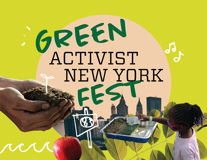On a lime green background, there is a hand holding soil and a cartoon plant, a white doodle of waves, an image of an apple, the NYC skyline, a doodle of a protest sign with an Earth drawn inside, and a picture of a little girl reaching into an aluminum tray. In the center, the words "Green Activist New York Fest" are written in a beige circle.